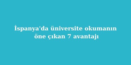 Ispanyada Universite Okumanin One Cikan 7 Avantaji
