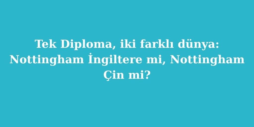 Tek Diploma Iki Farkli Dunya Nottingham Ingiltere mi Nottingham Cin mi