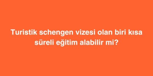 Turistik Schengen Vizesi Olan Biri Kisa Sureli Egitim Alabilir mi