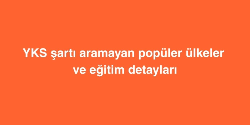 YKS Sarti Aramayan Populer Ulkeler ve Egitim Detaylari