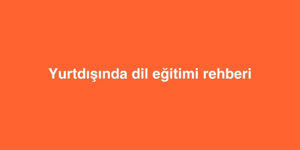 Yurtdisinda Dil Egitimi Rehberi