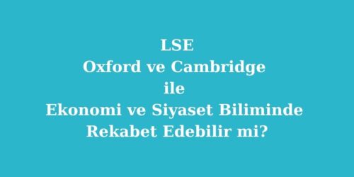 LSE, Oxford ve Cambridge ile Ekonomi ve Siyaset Biliminde Rekabet Edebilir mi? 18 lse oxford cambridge rekabet