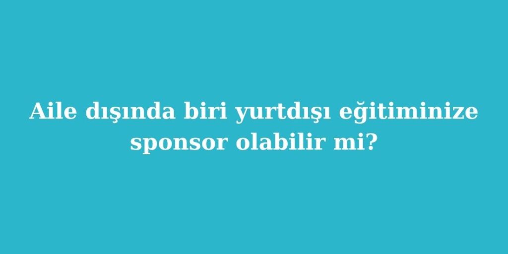 Aile Disinda Biri Yurtdisi Egitiminize Sponsor Olabilir mi