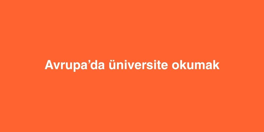 Avrupa’da Üniversite Okumak 2 Avrupada Universite Okumak