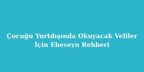 Cocugu Yurtdisinda Okuyacak Veliler Icin Ebeveyn Rehberi
