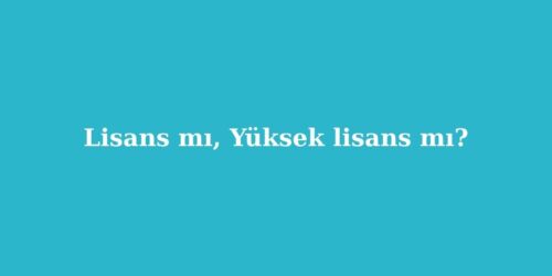 Lisans mi Yuksek Lisans mi