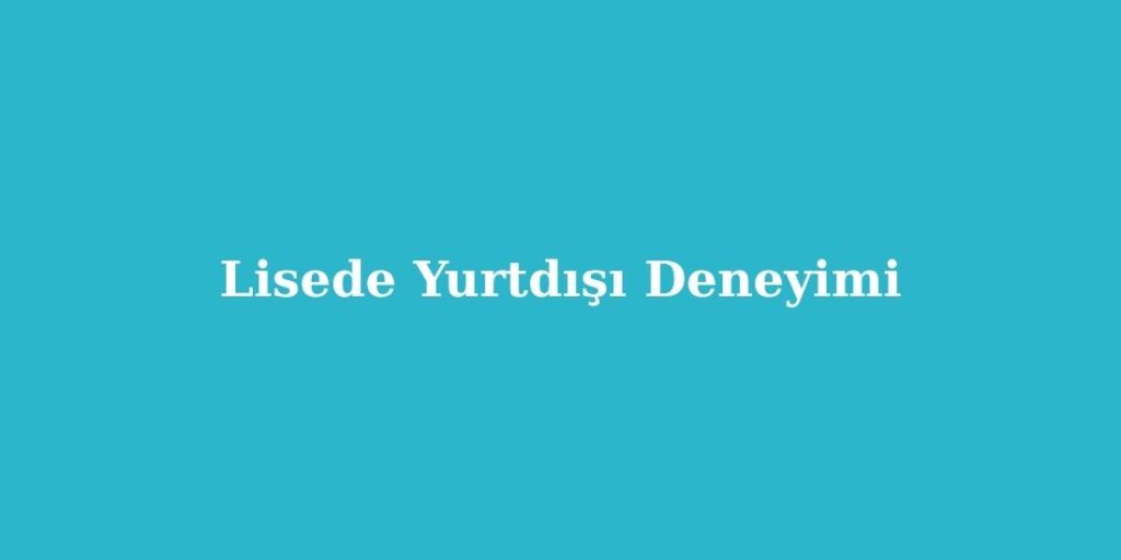 Lisede Yurtdisi Deneyimi