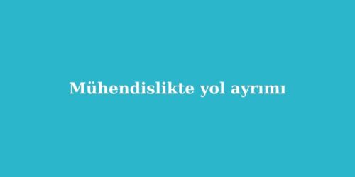Muhendislikte Yol Ayrimi