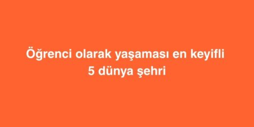 Ogrenci Olarak Yasamasi En Keyifli 5 Dunya Sehri