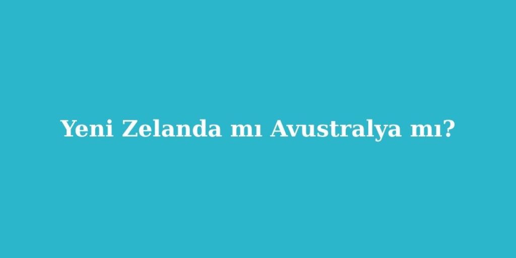 Yeni Zelanda mi Avustralya mi