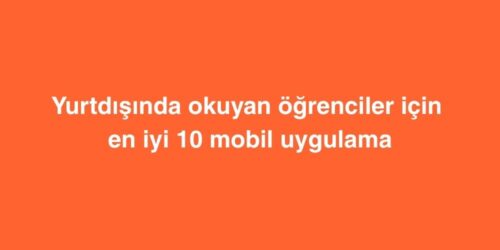 Yurtdisinda Okuyan Ogrenciler Icin En Iyi 10 Mobil Uygulama
