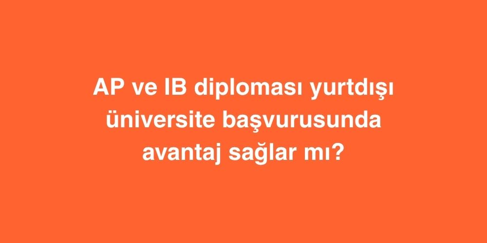 AP ve IB Diplomasi Yurtdisi Universite Basvurusunda Avantaj Saglar mi