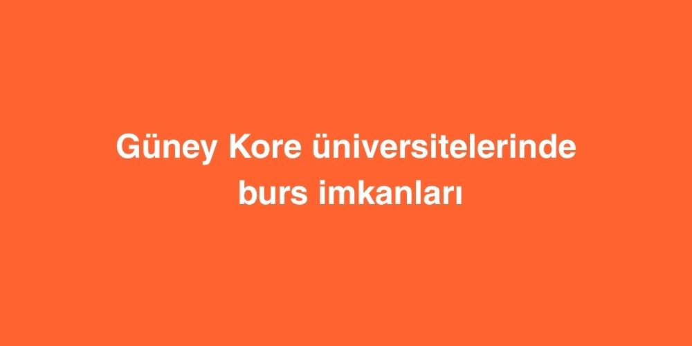 Guney Kore Universitelerinde Burs Imkanlari