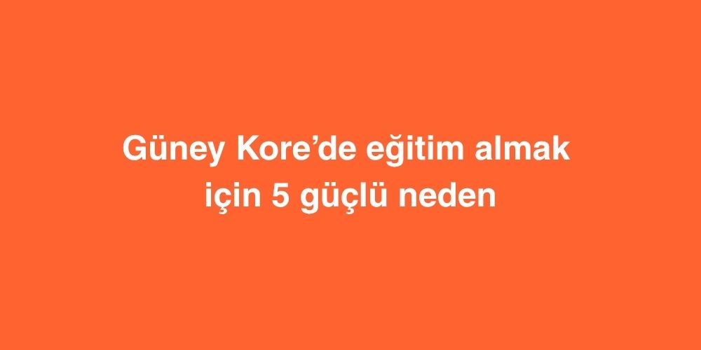 Guney Korede Egitim Almak Icin 5 Guclu Neden