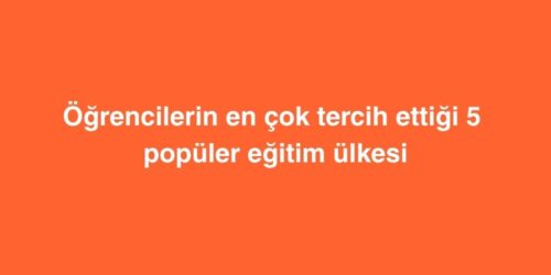 Ogrencilerin en cok tercih ettigi 5 populer egitim ulkesi